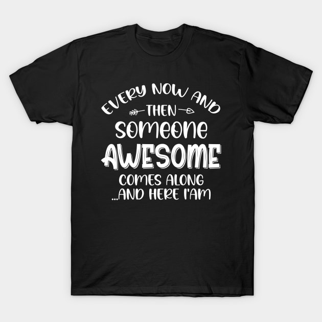 Every Now And Then Someone Awesome Comes Along T-Shirt by chidadesign